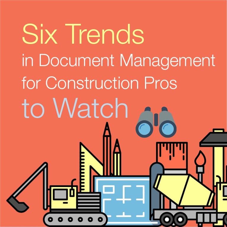 Six Trends in Document Management for Construction Pros to Watch Six Trends in Document Management for Construction Pros to Watch